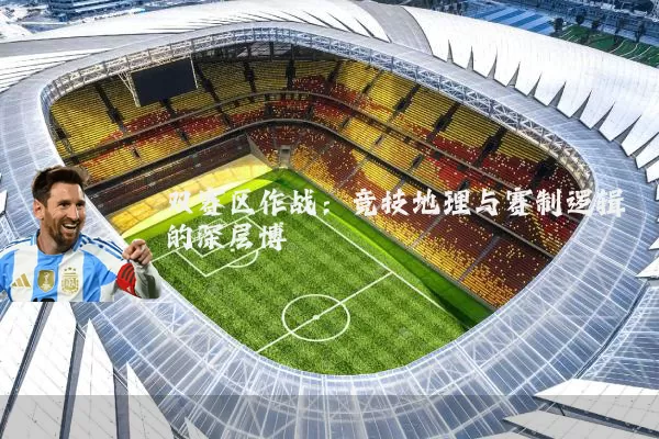 双赛区作战：竞技地理与赛制逻辑的深层博弈