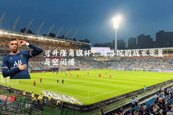可升降角旗杆：被忽视的战术变量与空间博弈
