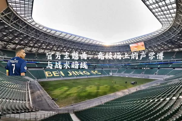 官方主题曲：竞技场上的声学博弈与战术暗线